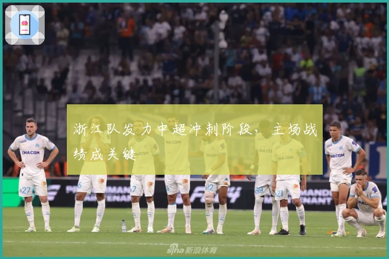 浙江队发力中超冲刺阶段，主场战绩成关键