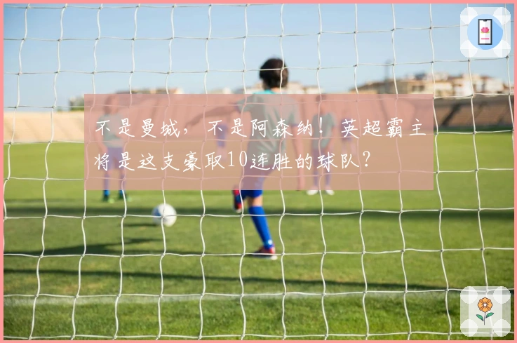 不是曼城,不是阿森纳!英超霸主将是这支豪取10连胜的球队?